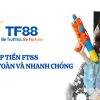 Hướng Dẫn Nạp Tiền TF88 – Cách Thức Nạp Tiền FT88 Dễ Dàng